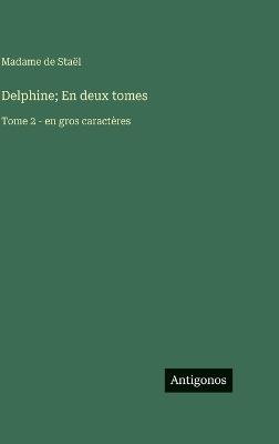 Delphine; En deux tomes: Tome 2 - en gros caractères - Madame de Staël - cover