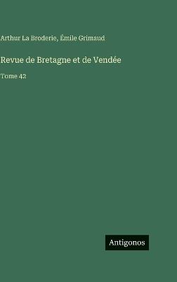Revue de Bretagne et de Vendée: Tome 42 - Arthur La Broderie,Émile Grimaud - cover