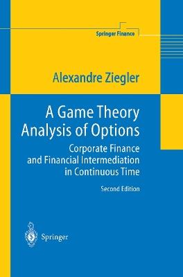 A Game Theory Analysis of Options: Corporate Finance and Financial Intermediation in Continuous Time - Alexandre C. Ziegler - cover