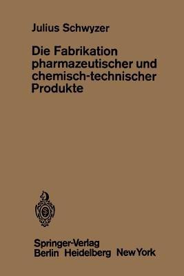 Die Fabrikation pharmazeutischer und chemisch-technischer Produkte - J. Schwyzer - cover