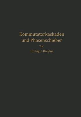 Kommutatorkaskaden und Phasenschieber: Die Theorie der Kaskadenschaltungen von Drehstromasynchronmaschinen mit Drehstromkommutatormaschinen zur Regelung des Leistungsfaktors, der Drehzahl und der Leistungscharakteristik - Ludwig Dreyfus - cover