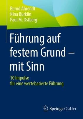 Führung auf festem Grund – mit Sinn: 10 Impulse für eine wertebasierte Führung - Bernd Ahrendt,Nina Bürklin,Paul M. Ostberg - cover