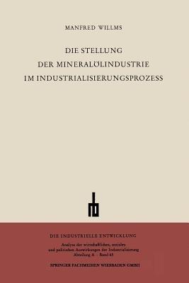 Die Stellung der Mineralölindustrie im Industrialisierungsprozess: Ein Beitrag zur sektoralen Wachstumsanalyse - Manfred Willms - cover