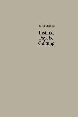Instinkt Psyche Geltung: Zur Legitimation menschlichen Verhaltens. Eine soziologische Anthropologie - Dieter Claessens - cover