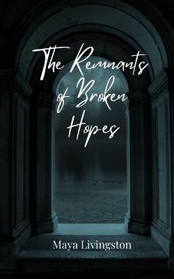 The Remnants of Broken Hopes - Maya Livingston - cover
