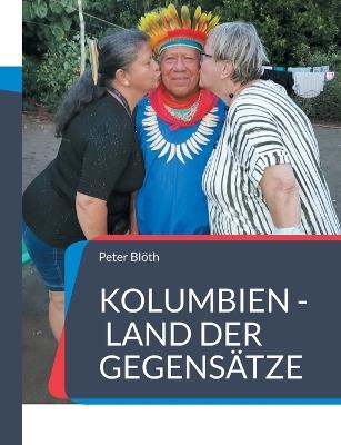Kolumbien - Land der Gegensätze: Mit Bus, Auto, Schiff und Flugzeug durch Kolumbien - Peter Blöth - cover
