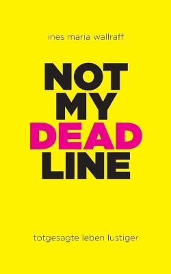 Not my Deadline: totgesagte leben lustiger - Ines Maria Wallraff - cover