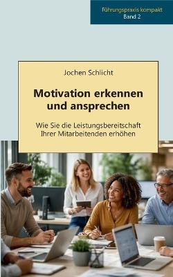 Motivation erkennen und ansprechen: Wie sie die Leistungsbereitschaft ihrer Mitarbeitenden erhöhen - Jochen Schlicht - cover