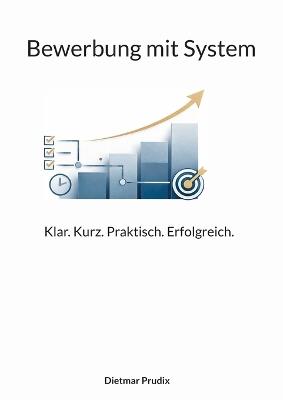Bewerbung mit System: Klar. Kurz. Praktisch. Erfolgreich. - Dietmar Prudix - cover