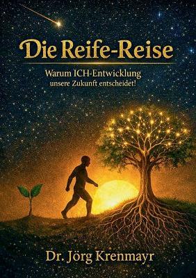 Die Reife-Reise: Warum ICH-Entwicklung unsere Zukunft entscheidet! - Jörg Krenmayr - cover