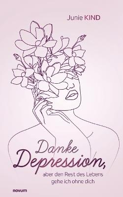 Danke Depression, aber den Rest des Lebens gehe ich ohne dich - Junie Kind - cover