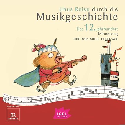 Uhus Reise durch die Musikgeschichte. Das 12. Jahrhundert. Minnesang und was sonst noch war