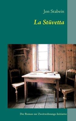 La Stuvetta: Der Roman zur Zweitwohnungs-Initiative - Jon Stabein - cover