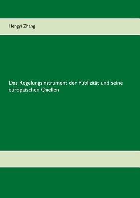 Das Regelungsinstrument der Publizitat und seine europaischen Quellen - Hengyi Zhang - cover