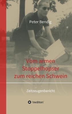 Peter Bendig - Vom armen Stoppelhopser zum reichen Schwein: Zeitzeugenbericht - Peter Bendig - cover