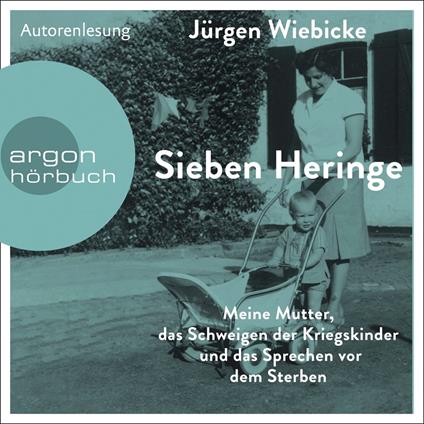 Sieben Heringe - Meine Mutter, das Schweigen der Kriegskinder und das Sprechen vor dem Sterben (Ungekürzte Autorenlesung)