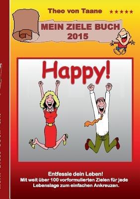 Happy - Wünsch Dir was!: Verbessere dein Leben mit Zielen die Spaß machen! Mit weit über 100 vorformulierten Zielen bzw. guten Vorsätzen für jede Lebenslage zum einfachen Ankreuzen. - Theo Von Taane - cover