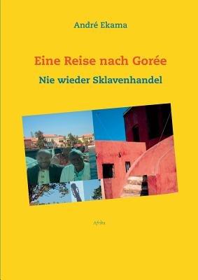 Eine Reise nach Gorée: Nie wieder Sklavenhandel - André Ekama - cover