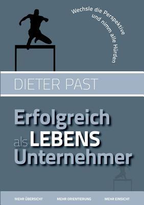 Erfolgreich als Lebensunternehmer: Wechsle die Perspektive und nimm alle Hurden - Dieter Past - cover