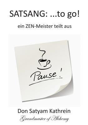 Satsang: ...to go!: ein ZEN-Meister teilt aus - Don Satyam Kathrein - cover