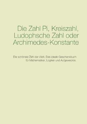 Die Zahl Pi, Kreiszahl, Ludophsche Zahl oder Archimedes-Konstante: Die schoenste Zahl der Welt. Das ideale Geschenkbuch fur Mathematiker, Logiker und Aufgeweckte. - Anonymus Pi - cover