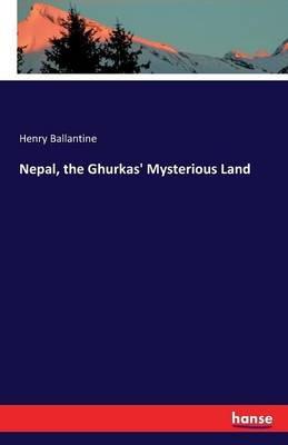 Nepal, the Ghurkas' Mysterious Land - Henry Ballantine - cover