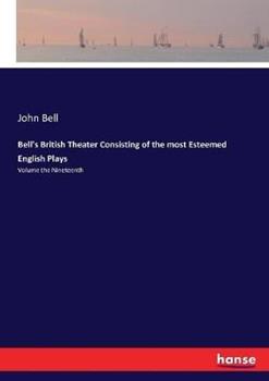 Libro in inglese Bell's British Theater Consisting of the most Esteemed English Plays: Volume the Nineteenth  - John Bell