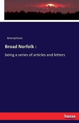 Broad Norfolk: being a series of articles and letters - Anonymous - cover
