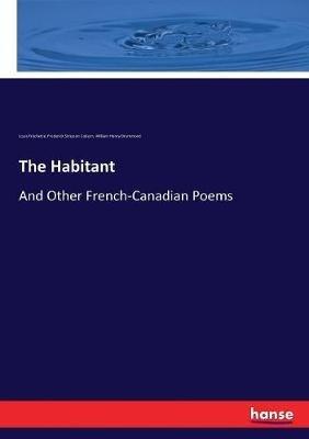 The Habitant: And Other French-Canadian Poems - William Henry Drummond,Louis Fréchette,Frederick Simpson Coburn - cover