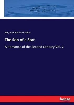 The Son of a Star: A Romance of the Second Century Vol. 2 - Benjamin Ward Richardson - cover