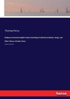 Libro in inglese Reliques of Ancient English Poetry Consisting of Old Heroic Ballads, Songs, and Other Pieces of Earlier Poets: Volume the Second  - Thomas Percy