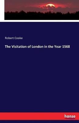 The Visitation of London in the Year 1568 - Robert Cooke - cover