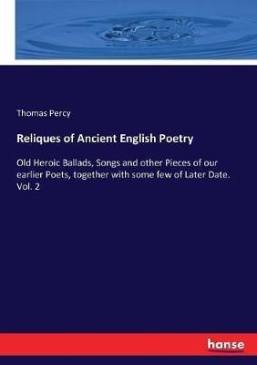 Reliques of Ancient English Poetry: Old Heroic Ballads, Songs and other Pieces of our earlier Poets, together with some few of Later Date. Vol. 2 - Thomas Percy - cover