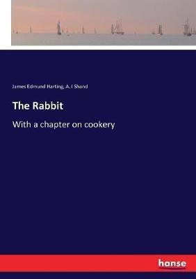 The Rabbit: With a chapter on cookery - James Edmund Harting,A I Shand - cover