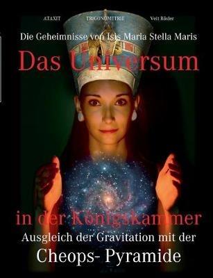 Das Universum in der Königskammer: Die Geheimnisse von Isis Maria Stella Maris - Ausgleich der Gravitation mit der Cheops-Pyramide - Veit Rösler - cover