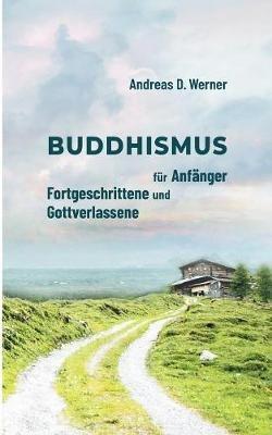 Buddhismus für Anfänger, Fortgeschrittene und Gottverlassene - Andreas D Werner - cover