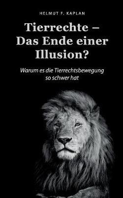 Tierrechte - Das Ende einer Illusion?: Warum es die Tierrechtsbewegung so schwer hat - Helmut F Kaplan - cover