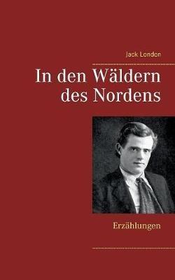 In den Wäldern des Nordens: Erzählungen - Jack London - cover
