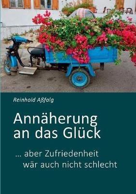 Annäherung an das Glück: ... aber Zufriedenheit wär auch nicht schlecht - Reinhold Aßfalg - cover