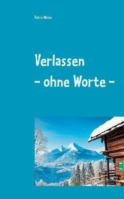 Verlassen - ohne Worte -: Roman - Petra Weise - cover