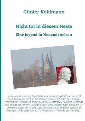 Nicht tot in diesem Neste: Eine Jugend in Neuendettelsau - Günter Kohlmann - cover