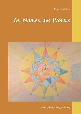 Im Namen des Wortes: Eine geistige Wegweisung - Franz Weber - cover
