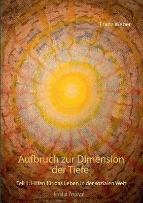 Aufbruch zur Dimension der Tiefe: Teil 1: Hilfen für das Leben in der sozialen Welt - Franz Weber - cover