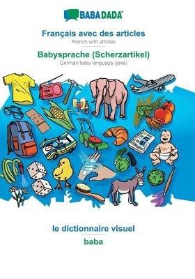 BABADADA, Français avec des articles - Babysprache (Scherzartikel), le dictionnaire visuel - baba: French with articles - German baby language (joke), visual dictionary - Babadada Gmbh - cover
