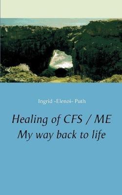 Healing of CFS / ME: My way back to life - Ingrid -Elenoi- Puth - cover