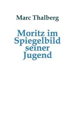 Moritz im Spiegelbild seiner Jugend - Marc Thalberg - cover