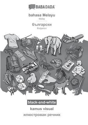 BABADADA black-and-white, bahasa Melayu - Bulgarian (in cyrillic script), kamus visual - visual dictionary (in cyrillic script): Malay - Bulgarian (in cyrillic script), visual dictionary - Babadada Gmbh - cover