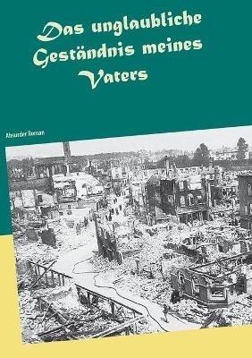 Das unglaubliche Gestandnis meines Vaters: Absurder Roman - Siegfried Schilling - cover