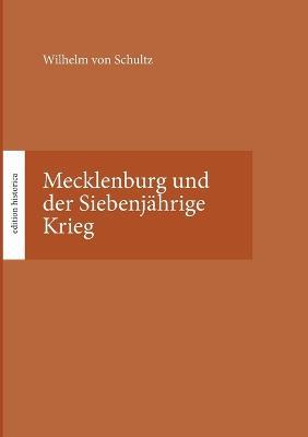 Mecklenburg und der Siebenjahrige Krieg: Hrsg. von Tobias Buchen - Wilhelm Von Schultz - cover