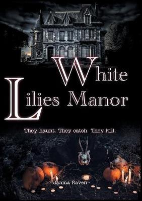 White Lilies Manor: They haunt. They catch. They kill. - Janina Raven - cover